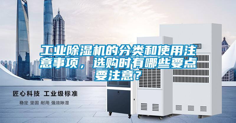 工業除濕機的分類和使用注意事項，選購時有哪些要點要注意？