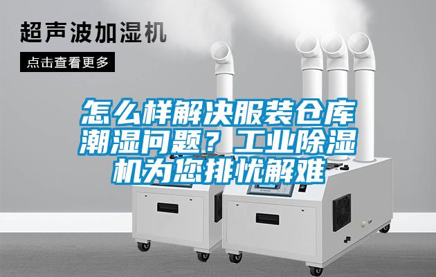 怎么樣解決服裝倉庫潮濕問題？工業(yè)除濕機為您排憂解難