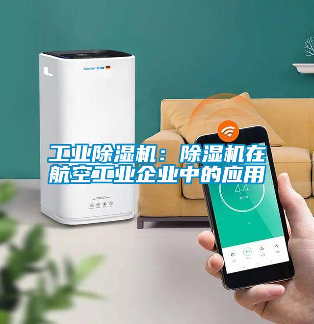 工業除濕機：除濕機在航空工業企業中的應用