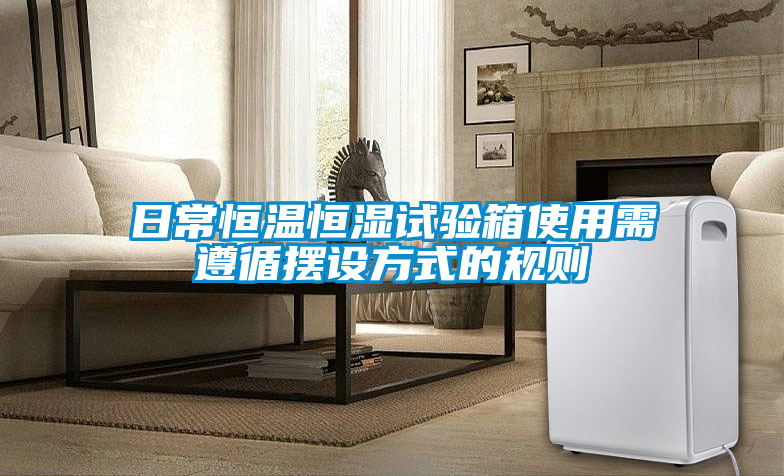 日常恒溫恒濕試驗箱使用需遵循擺設方式的規則