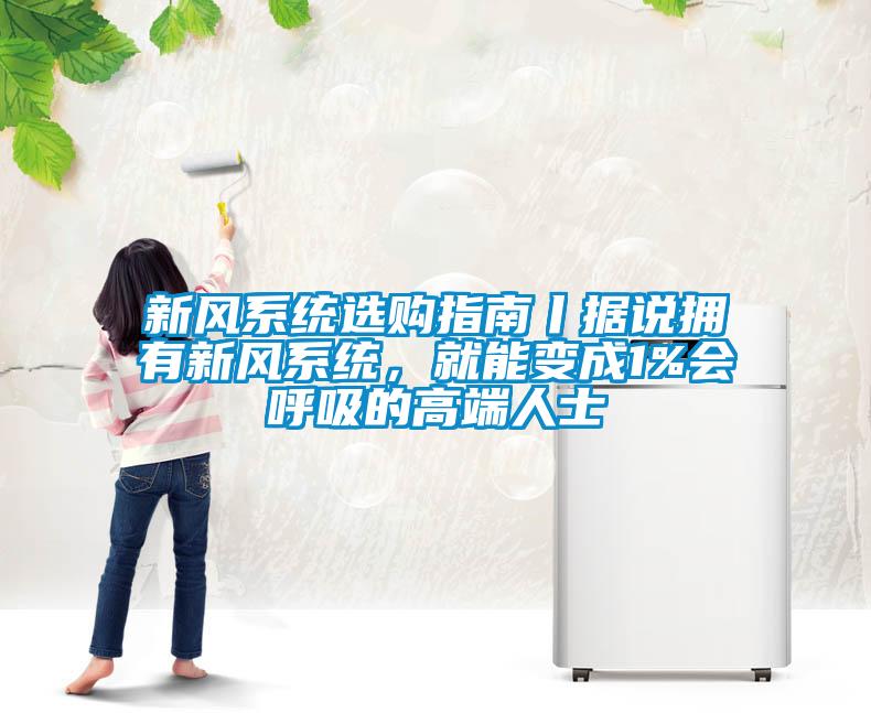 新風系統選購指南丨據說擁有新風系統，就能變成1%會呼吸的高端人士