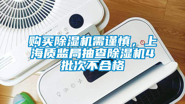 購買除濕機(jī)需謹(jǐn)慎，上海質(zhì)監(jiān)局抽查除濕機(jī)4批次不合格