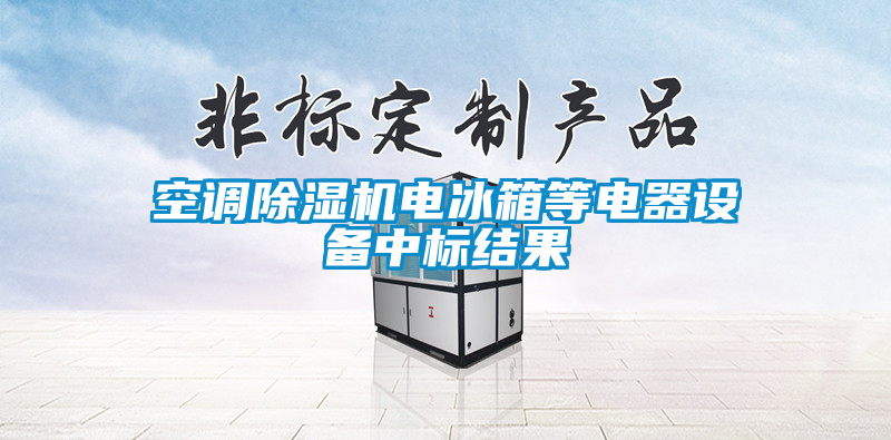 空調除濕機電冰箱等電器設備中標結果