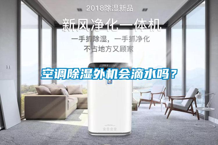 空調(diào)除濕外機(jī)會(huì)滴水嗎？