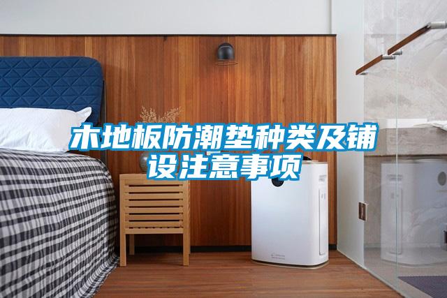 木地板防潮墊種類及鋪設注意事項