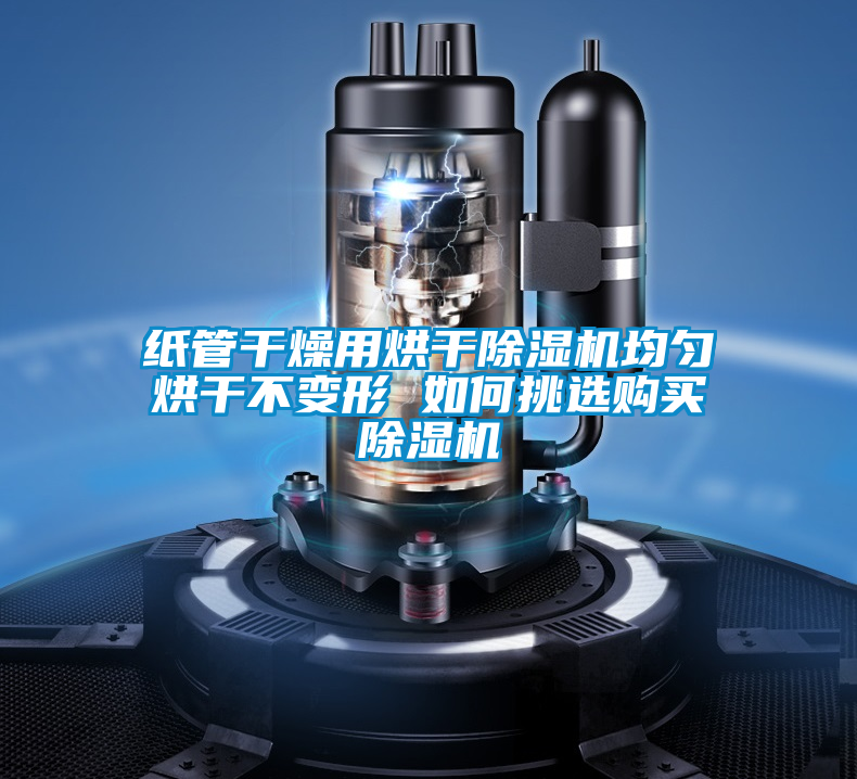 紙管干燥用烘干除濕機(jī)均勻烘干不變形 如何挑選購買除濕機(jī)
