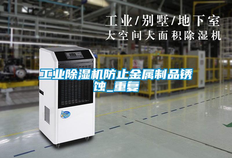 工業除濕機防止金屬制品銹蝕_重復