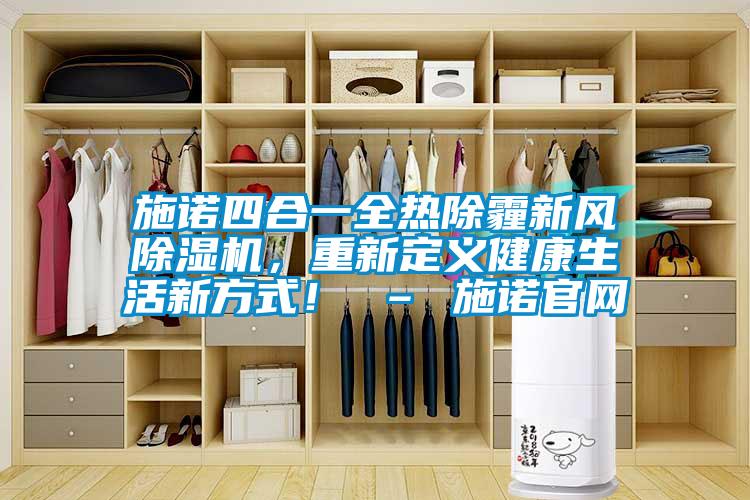 施諾四合一全熱除霾新風除濕機，重新定義健康生活新方式！ – 施諾官網