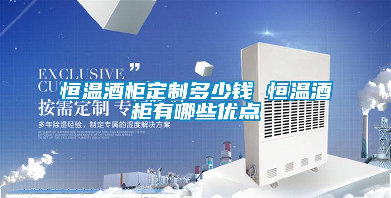 恒溫酒柜定制多少錢 恒溫酒柜有哪些優點