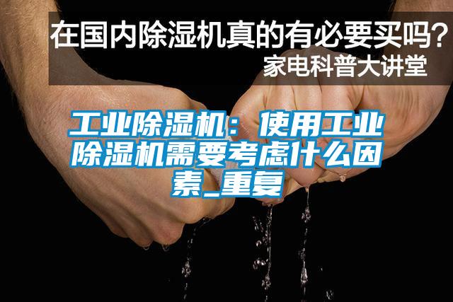工業除濕機：使用工業除濕機需要考慮什么因素_重復