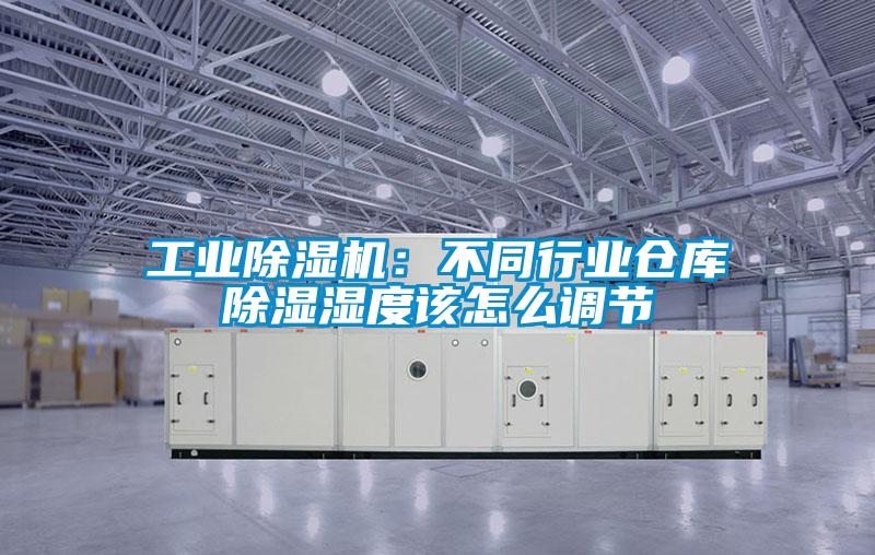 工業除濕機：不同行業倉庫除濕濕度該怎么調節