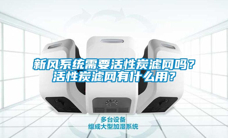 新風系統需要活性炭濾網嗎？活性炭濾網有什么用？