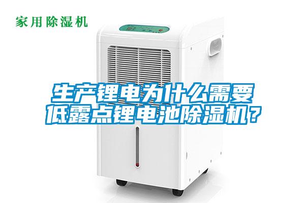 生產鋰電為什么需要低露點鋰電池除濕機？