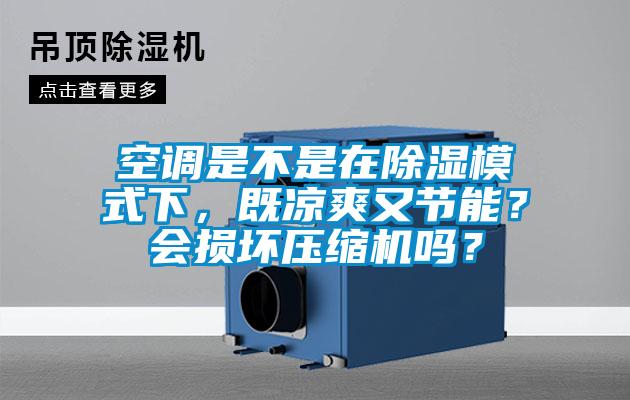 空調(diào)是不是在除濕模式下，既涼爽又節(jié)能？會(huì)損壞壓縮機(jī)嗎？
