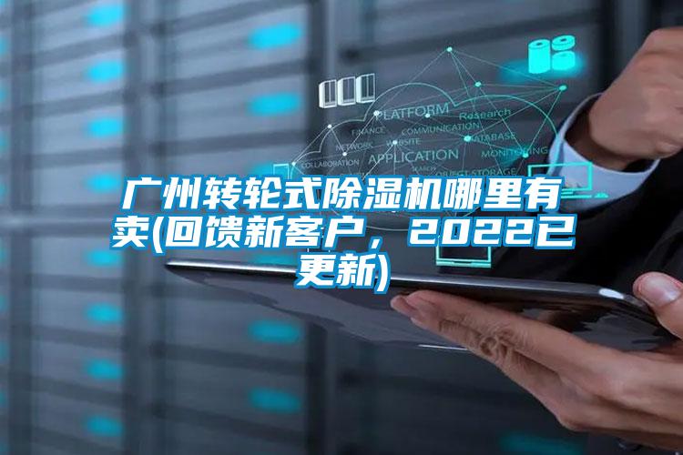 廣州轉(zhuǎn)輪式除濕機(jī)哪里有賣(回饋新客戶，2022已更新)