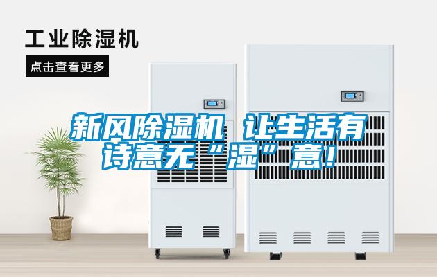 新風除濕機 讓生活有詩意無“濕”意！