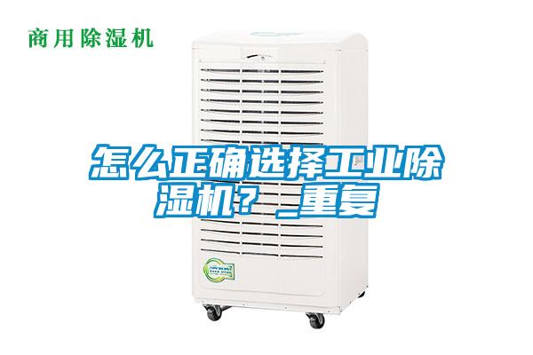 怎么正確選擇工業(yè)除濕機？_重復(fù)