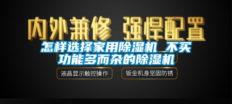 怎樣選擇家用除濕機 不買功能多而雜的除濕機