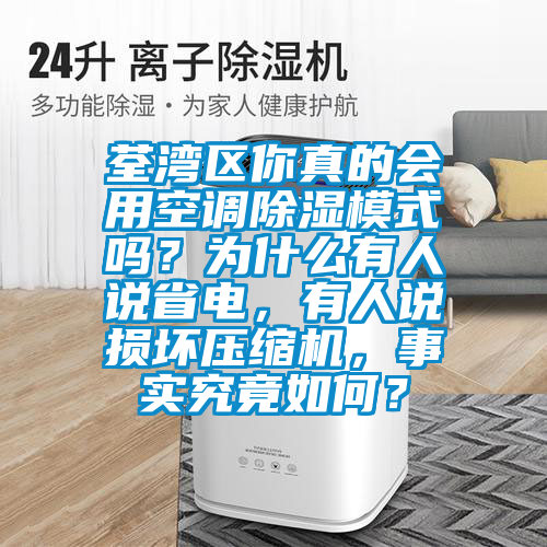 荃灣區(qū)你真的會用空調(diào)除濕模式嗎？為什么有人說省電，有人說損壞壓縮機(jī)，事實究竟如何？
