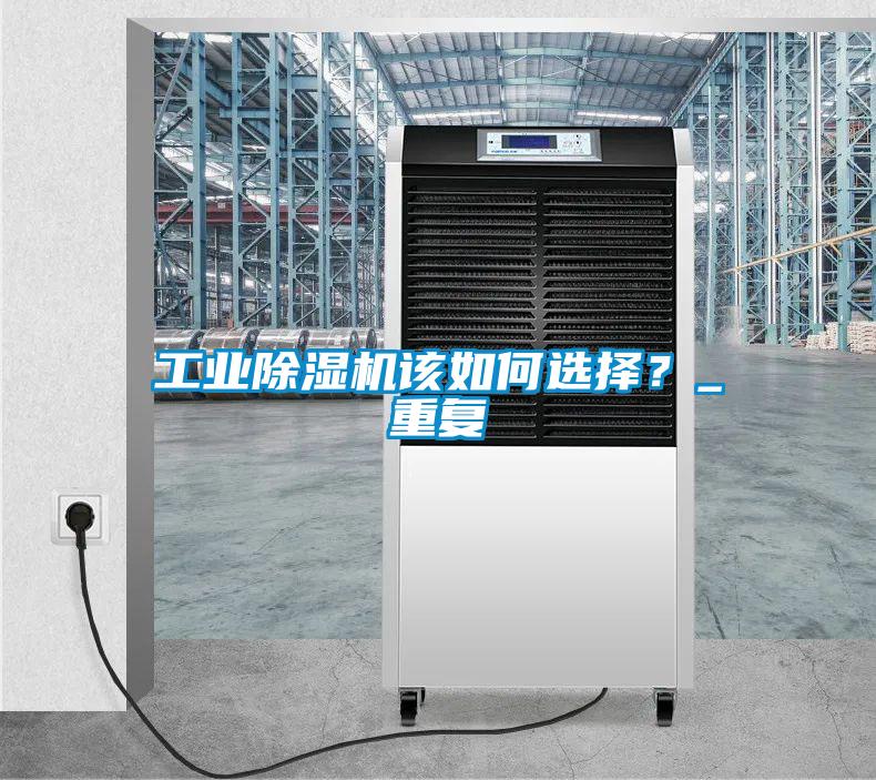工業(yè)除濕機(jī)該如何選擇？_重復(fù)