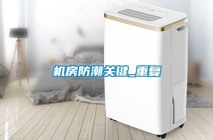 機房防潮關(guān)鍵_重復(fù)