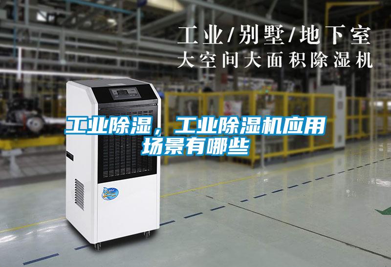 工業除濕，工業除濕機應用場景有哪些
