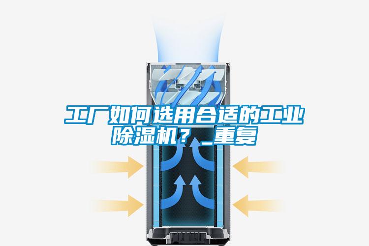 工廠如何選用合適的工業除濕機？_重復