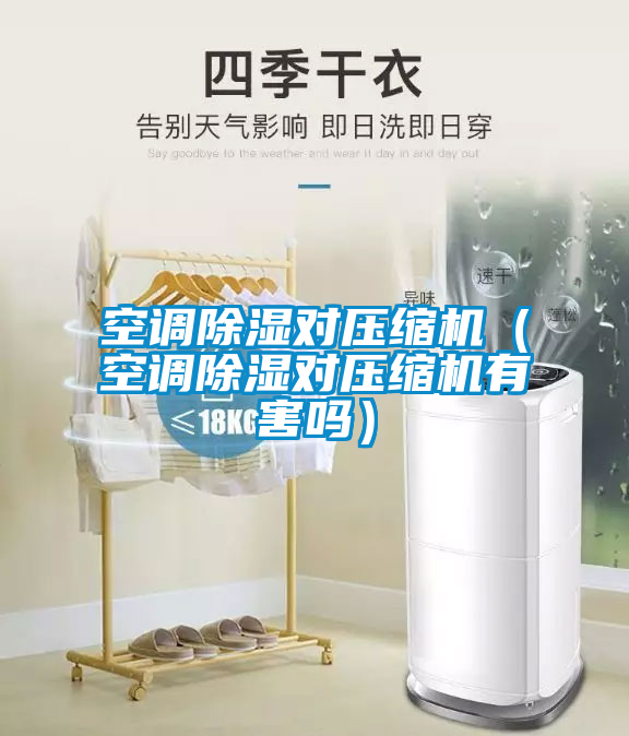 空調(diào)除濕對(duì)壓縮機(jī)（空調(diào)除濕對(duì)壓縮機(jī)有害嗎）