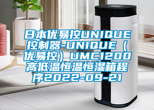 日本優易控UNIQUE控制器-UNIQUE（優易控）UMC1200高低溫恒溫恒濕箱程序2022-09-21
