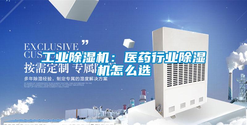 工業除濕機：醫藥行業除濕機怎么選