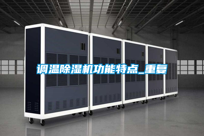 調(diào)溫除濕機(jī)功能特點(diǎn)_重復(fù)