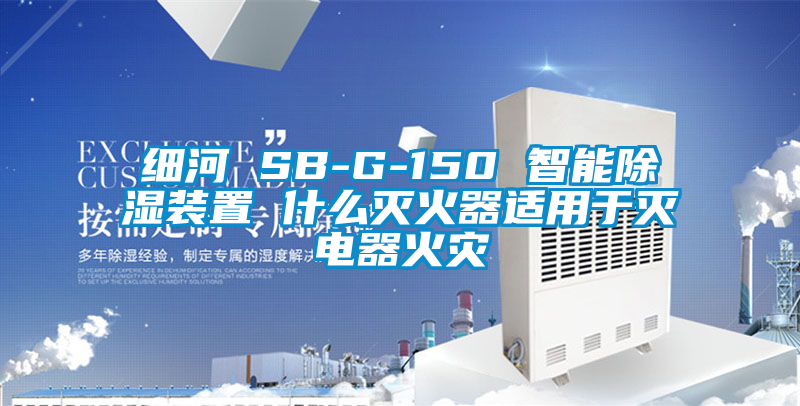 細河 SB-G-150 智能除濕裝置 什么滅火器適用于滅電器火災
