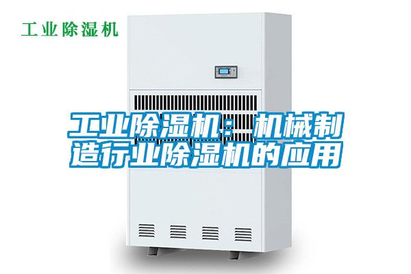 工業除濕機：機械制造行業除濕機的應用