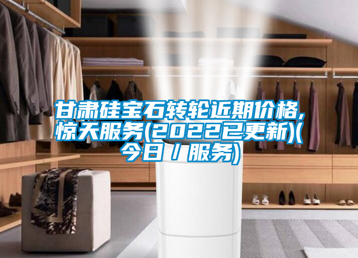 甘肅硅寶石轉(zhuǎn)輪近期價(jià)格,驚天服務(wù)(2022已更新)(今日／服務(wù))
