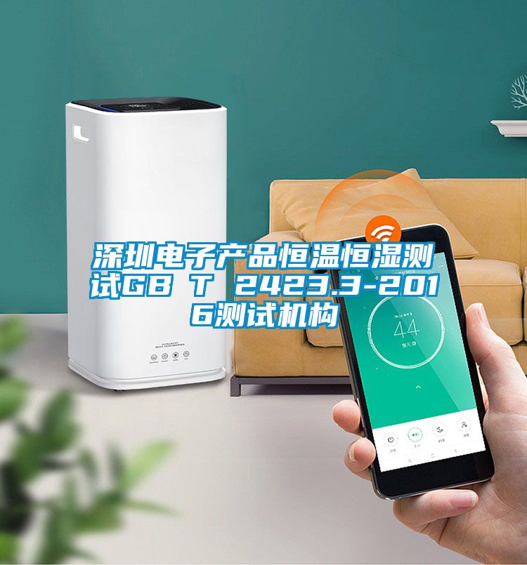 深圳電子產品恒溫恒濕測試GB∕T 2423.3-2016測試機構