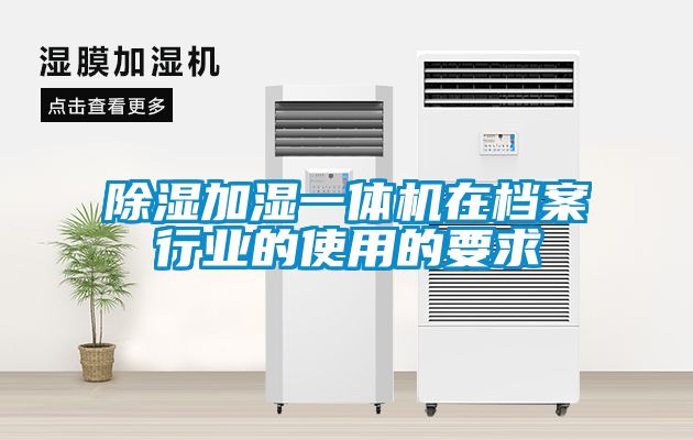 除濕加濕一體機在檔案行業(yè)的使用的要求