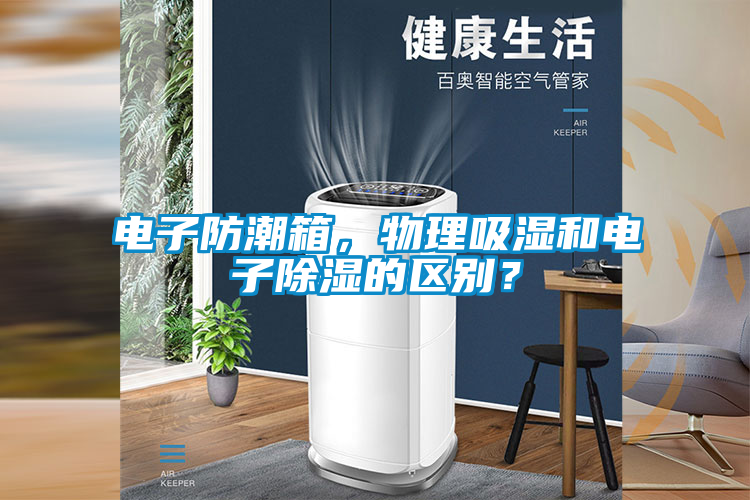 電子防潮箱，物理吸濕和電子除濕的區別？