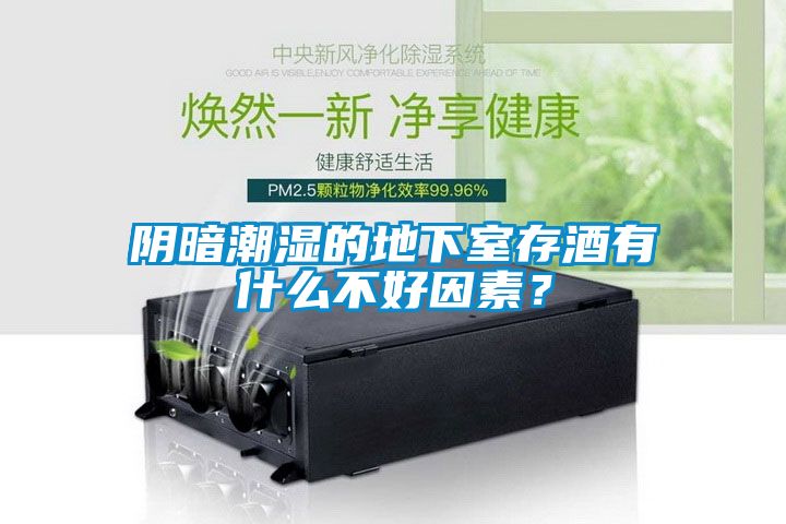 陰暗潮濕的地下室存酒有什么不好因素？