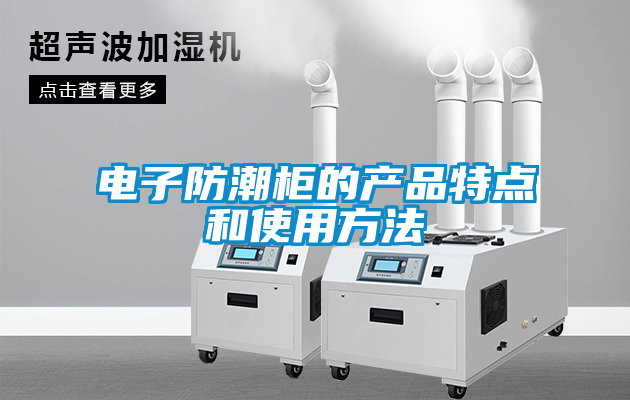 電子防潮柜的產(chǎn)品特點和使用方法