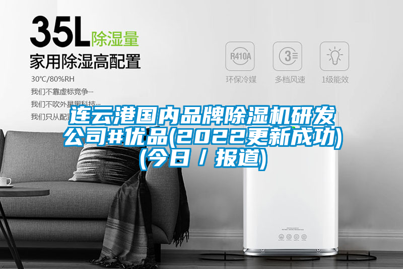 連云港國(guó)內(nèi)品牌除濕機(jī)研發(fā)公司#優(yōu)品(2022更新成功)(今日／報(bào)道)
