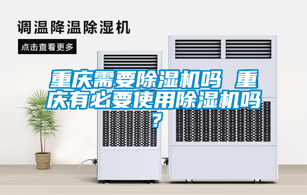 重慶需要除濕機嗎 重慶有必要使用除濕機嗎？