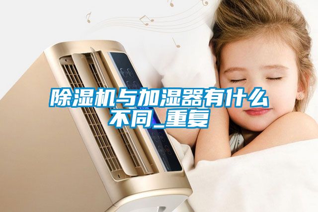 除濕機與加濕器有什么不同_重復