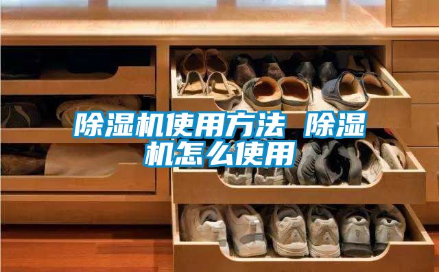 除濕機使用方法 除濕機怎么使用