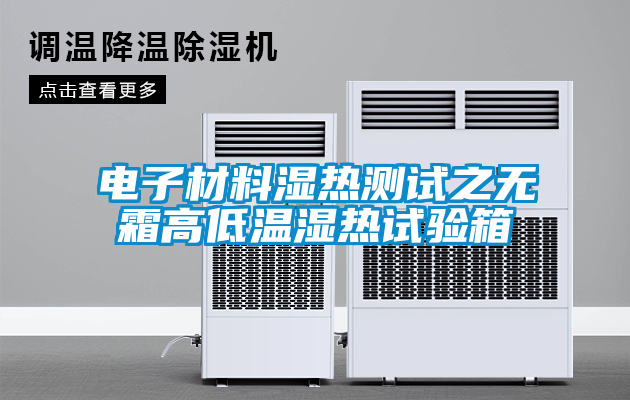 電子材料濕熱測試之無霜高低溫濕熱試驗箱