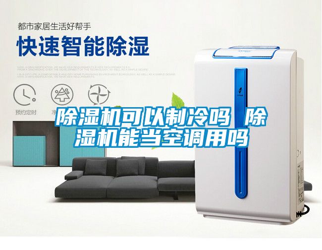 除濕機可以制冷嗎 除濕機能當空調用嗎