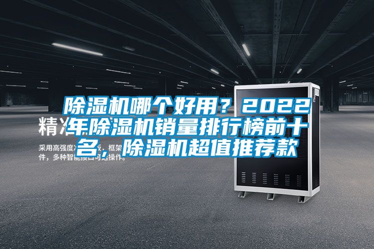 除濕機哪個好用？2022年除濕機銷量排行榜前十名，除濕機超值推薦款