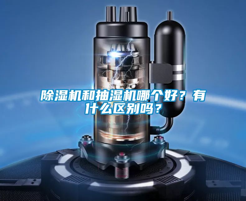 除濕機和抽濕機哪個好？有什么區(qū)別嗎？