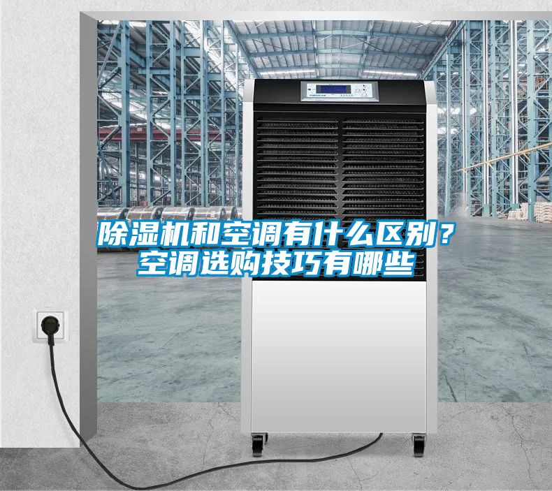 除濕機和空調有什么區別？空調選購技巧有哪些