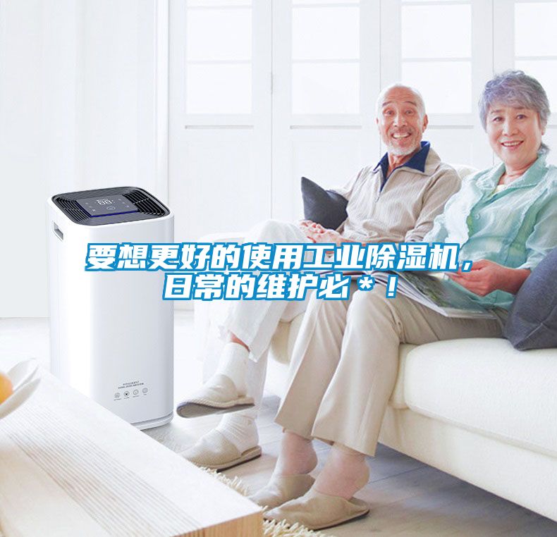 要想更好的使用工業除濕機，日常的維護必＊！
