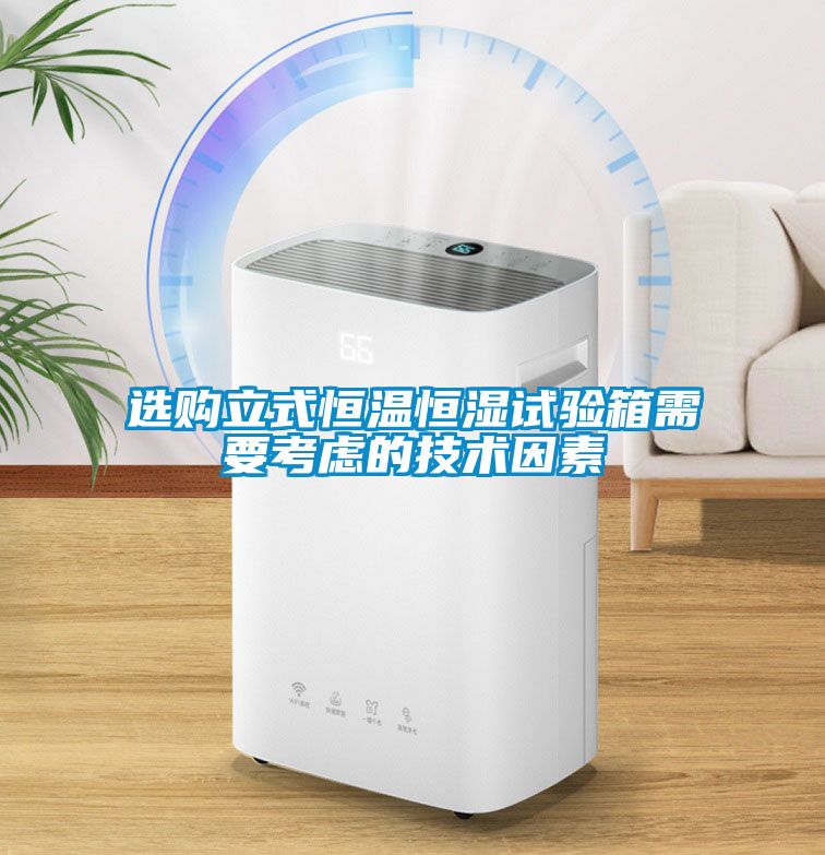 選購立式恒溫恒濕試驗箱需要考慮的技術(shù)因素